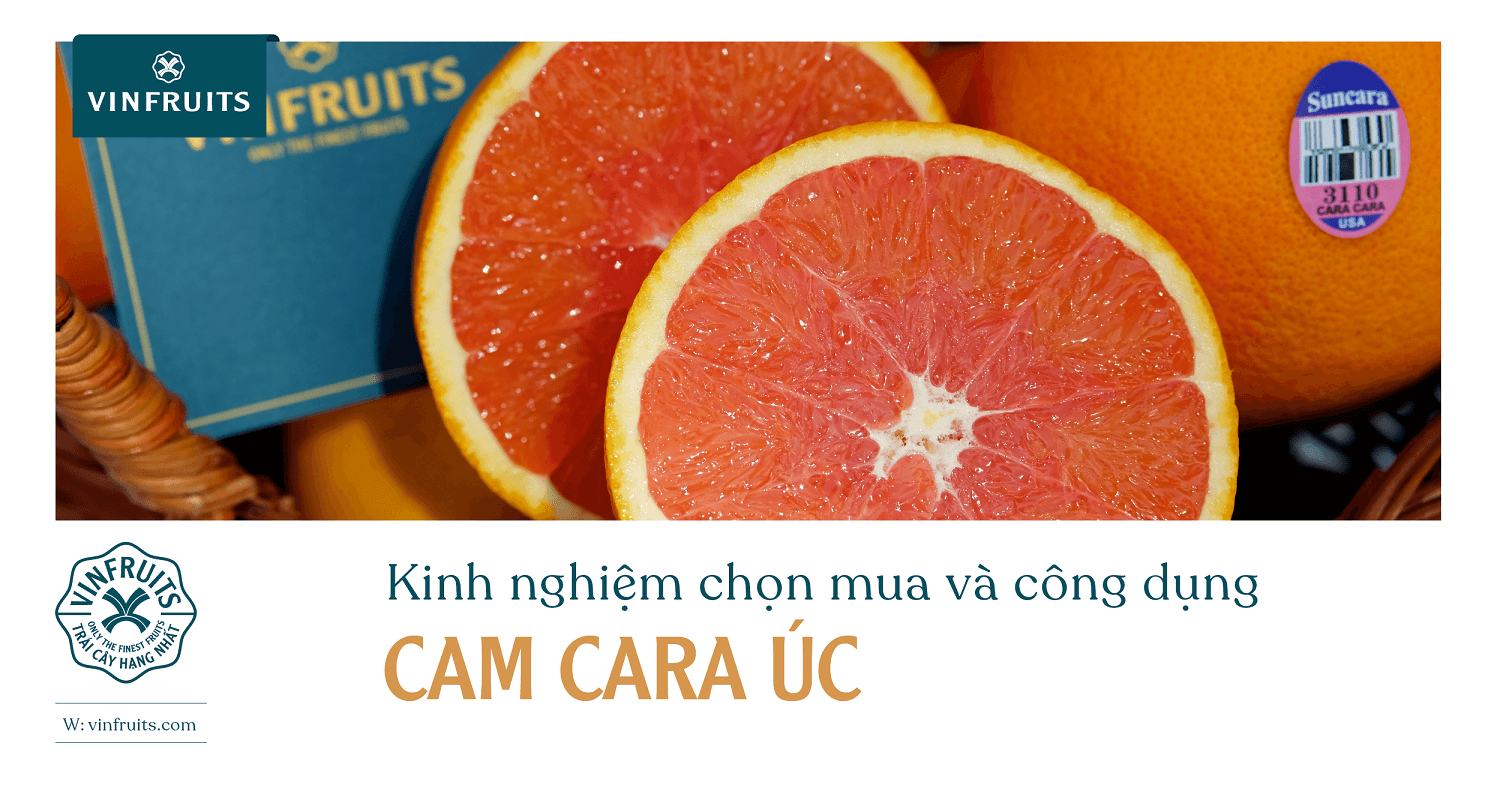 Cam Cara Úc: Kinh nghiệm chọn mua và công dụng thiết thực