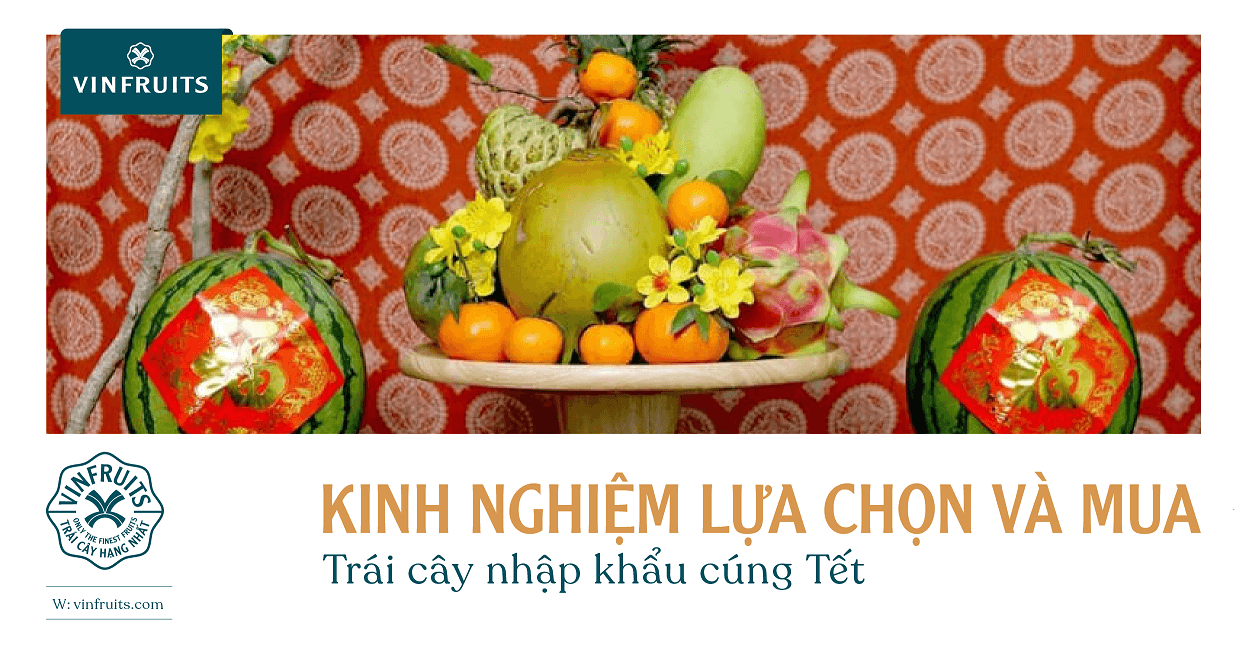 Kinh nghiệm lựa chọn và mua trái cây nhập khẩu cúng Tết