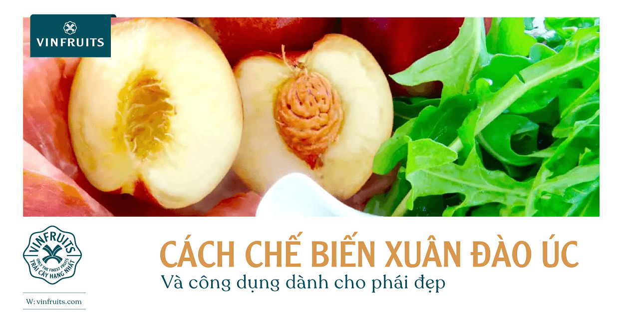 Cách chế biến xuân đào Úc và công dụng dành cho phái đẹp