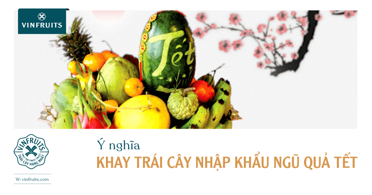 Ý nghĩa khay trái cây nhập khẩu ngũ quả Tết