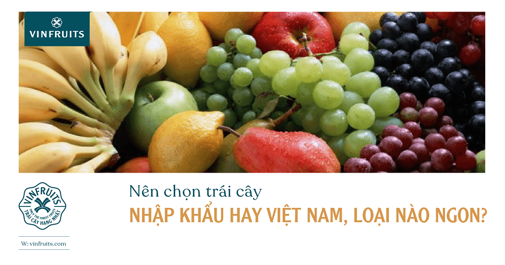 chọn trái cây nhập khẩu hay Việt Nam VinFruits